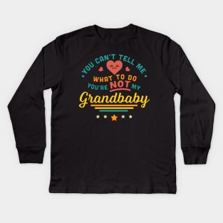 You Can't Tell Me What To Do You're Not My Grandbaby Kids Long Sleeve T-Shirt